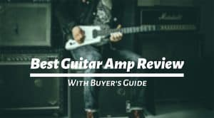 Best Guitar Amp Review for 2021 [In-Depth Buyer's Guide]