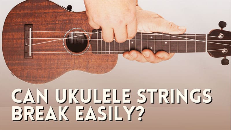 Can Ukulele Strings Break Easily