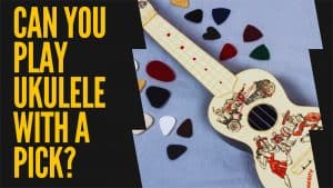 Can You Play Ukulele with A Pick?