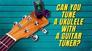 Can You Tune A Ukulele With A Guitar Tuner?