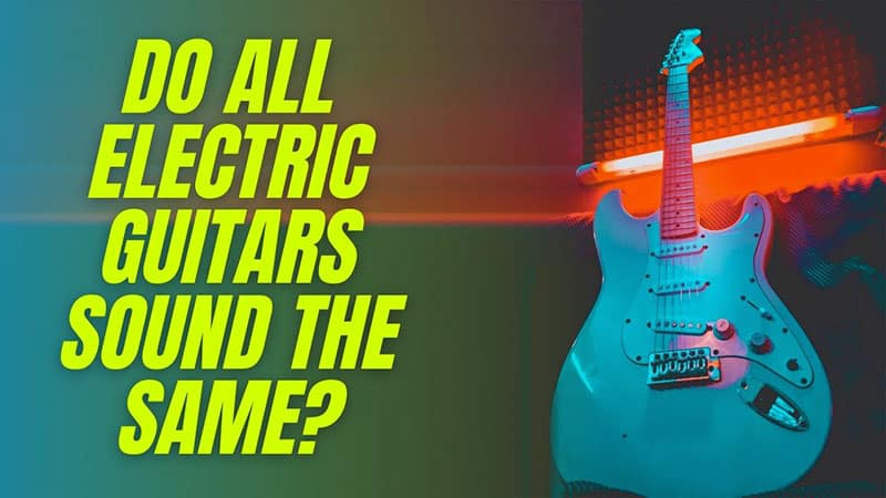 Do All Electric Guitars Sound The Same