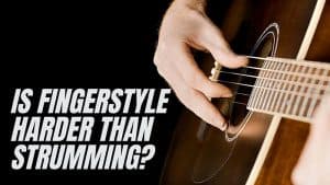 Fingerstyle vs Strumming: Is Fingerstyle Harder than Strumming?