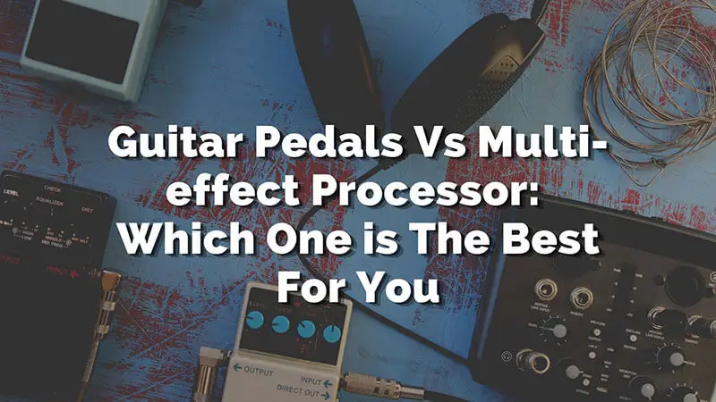 Guitar Pedals Vs Multi-Effect Processor