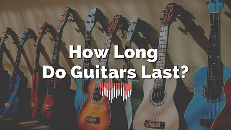 How Long Do Guitars Last