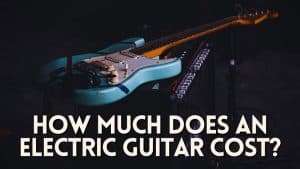 💲 How Much Does an Electric Guitar Cost? [By Skill Level]