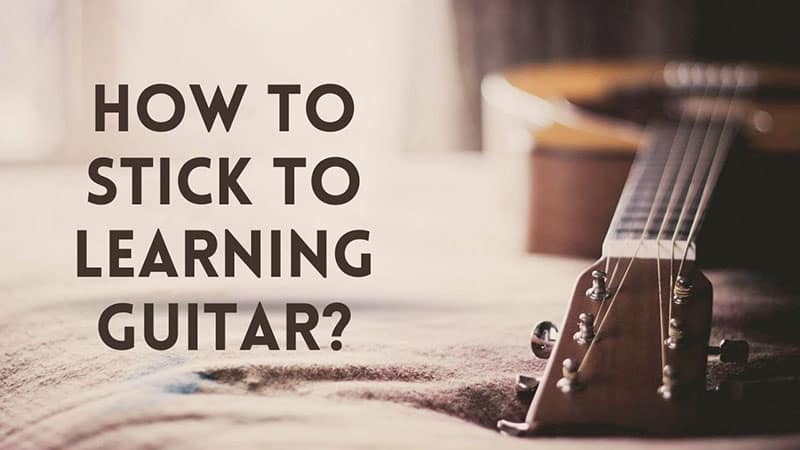 How To Stick to Learning Guitar