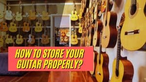 How To Store Your Guitar Properly?