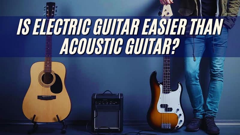 Is Electric Guitar Easier Than Acoustic