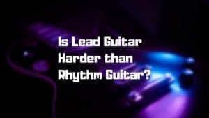 Rhythm vs Lead Guitar: Is Lead Guitar Harder than Rhythm Guitar?