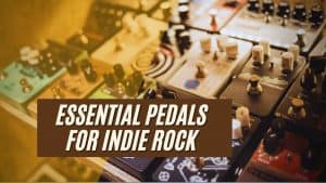 Essential Pedals for Indie Rock