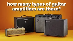How Many Types of Guitar Amplifiers are There?