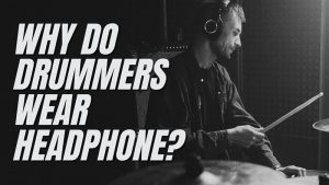 Why Do Drummers Wear Headphones?